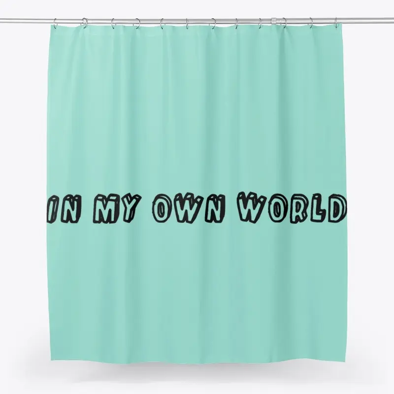 IN MY OWN WORLD SHOWER CURTAIN